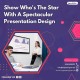 SHOW WHO’S THE STAR WITH A SPECTACULAR PRESENTATION DESIGN