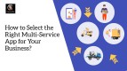 How to Select the Right Multi-Service App for Your Business?