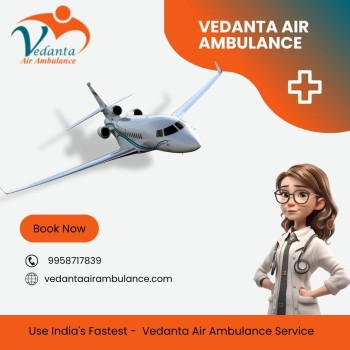 Select Vedanta Air Ambulance in Guwahati with Perfect Healthcare Amenities