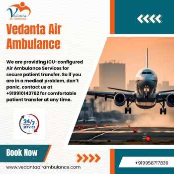 Choose Vedanta Air Ambulance in Patna with the Latest Remedial Facility