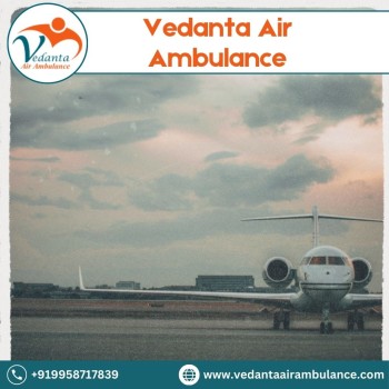 Utilize Vedanta Air Ambulance in Chennai with Fabulous Medical Treatment