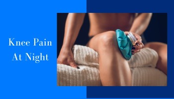 What Causes Knee Pain At Night - How To Relieve It