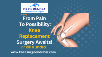 Knee Replacement In Dubai- Dr Rik Kundra